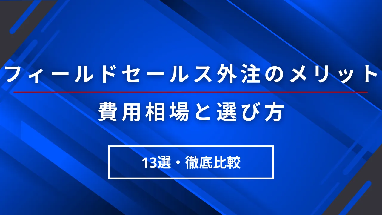 フィールドセールス外注のメリット13選・会社一覧21選・費用相場と選び方